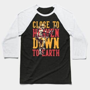 close to heaven down to earth Baseball T-Shirt